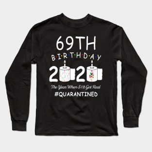 69th Birthday 2020 The Year When Shit Got Real Quarantined Long Sleeve T-Shirt